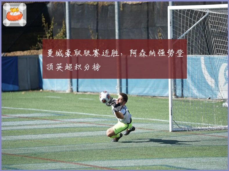 曼城豪取联赛连胜，阿森纳强势登顶英超积分榜