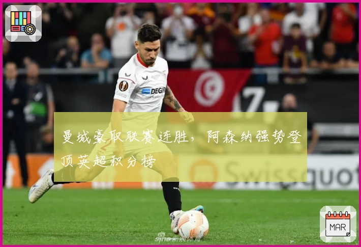 曼城豪取联赛连胜，阿森纳强势登顶英超积分榜