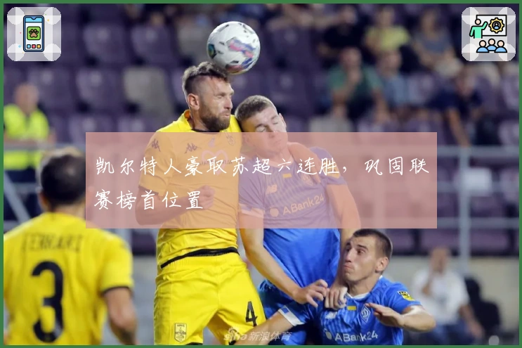 凯尔特人豪取苏超六连胜,巩固联赛榜首位置